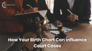 Birth Chart Can Influence Court Cases